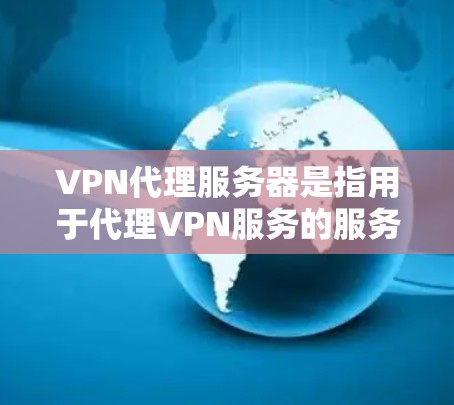 VPN代理服务器是指用于代理VPN服务的服务器。这些服务器通常用于管理用户连接到VPN服务时的配置、管理以及处理与服务器之间的通信。以下是一些关于 VPN代理服务器 的基本信息