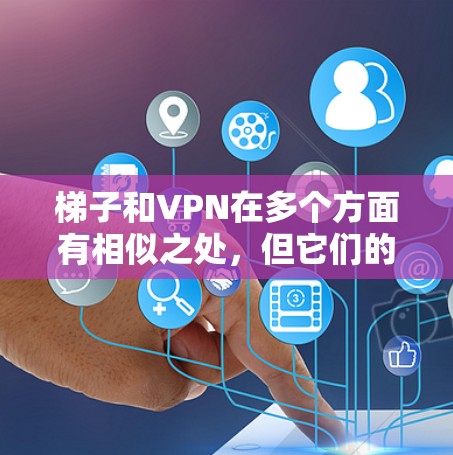 梯子和VPN在多个方面有相似之处，但它们的功能和使用场景有所不同。以下是它们的主要区别和相似之处总结