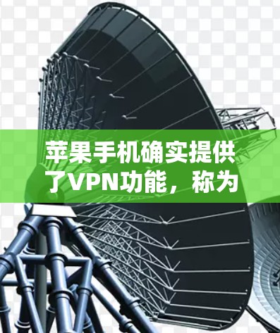 苹果手机确实提供了VPN功能，称为Wi-Fi 6的VPN。以下是关于该功能的详细信息