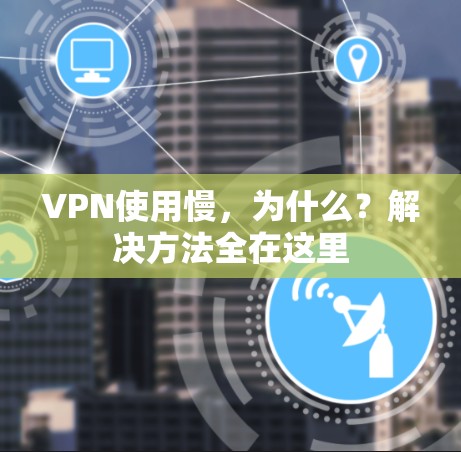 VPN使用慢，为什么？解决方法全在这里