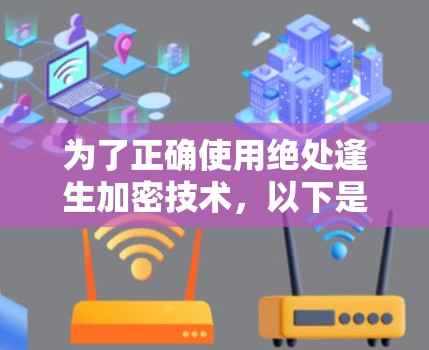 为了正确使用绝处逢生加密技术,以下是一步步的解决方案 为了正确使用绝处逢生加密技术,以下是一步步的解决方案