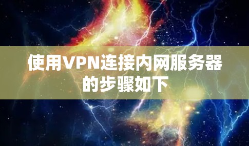 使用VPN连接内网服务器的步骤如下 使用VPN连接内网服务器的步骤如下