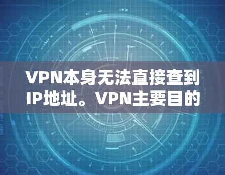 VPN本身无法直接查到IP地址。VPN主要目的是限制外部网络的访问,而不是提供访问外部网络的工具。如果您的IP地址没有被访问,那么VPN并没有帮助您验证IP的状态 VPN本身无法直接查到IP地址。VPN主要目的是限制外部网络的访问,而不是提供访问外部网络的工具。如果您的IP地址没有被访问,那么VPN并没有帮助您验证IP的状态