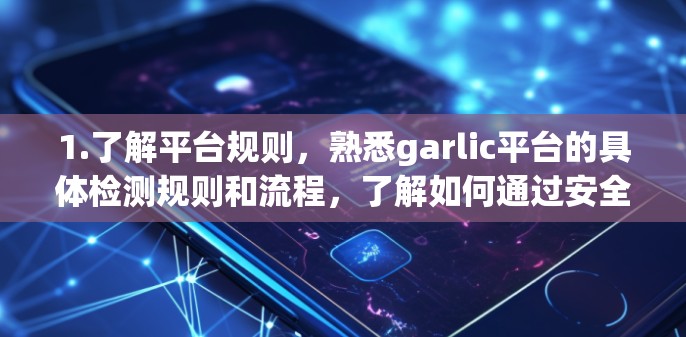 1.了解平台规则，熟悉garlic平台的具体检测规则和流程，了解如何通过安全的支付接口或支付方式进行支付