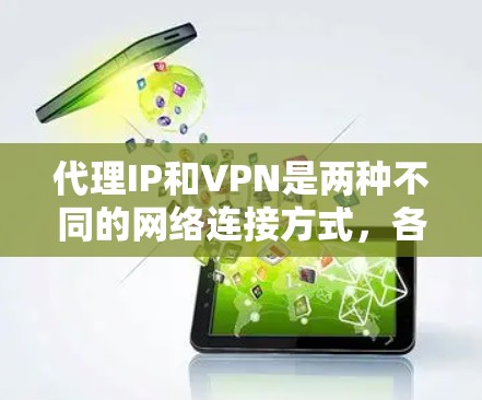 代理IP和VPN是两种不同的网络连接方式，各有其优缺点，具体选择取决于使用场景和需求。以下是对这两种方式的清晰对比