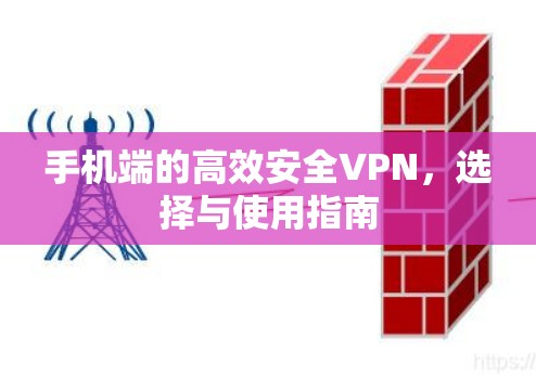 手机端的高效安全VPN,选择与使用指南 手机端的高效安全VPN,选择与使用指南