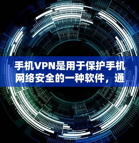 手机VPN是用于保护手机网络安全的一种软件，通常包括以下软件