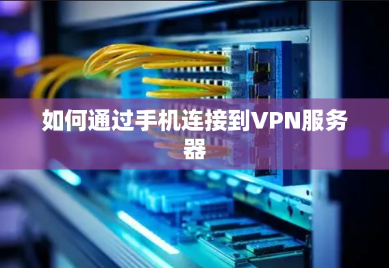 如何通过手机连接到VPN服务器