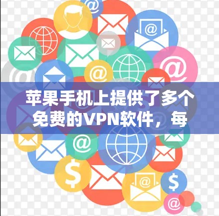 苹果手机上提供了多个免费的VPN软件,每个软件都有其独特的特点和适用场景。以下是一些推荐的选择,帮助你找到最适合的VPN软件 苹果手机上提供了多个免费的VPN软件,每个软件都有其独特的特点和适用场景。以下是一些推荐的选择,帮助你找到最适合的VPN软件