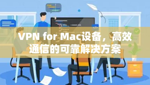 VPN for Mac设备，高效通信的可靠解决方案