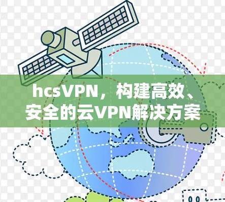 hcsVPN，构建高效、安全的云VPN解决方案
