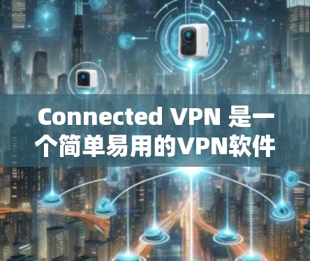 Connected VPN 是一个简单易用的VPN软件，用户可以在手机上轻松连接到全球的VPN服务。以下是安装和使用Connected VPN 的步骤