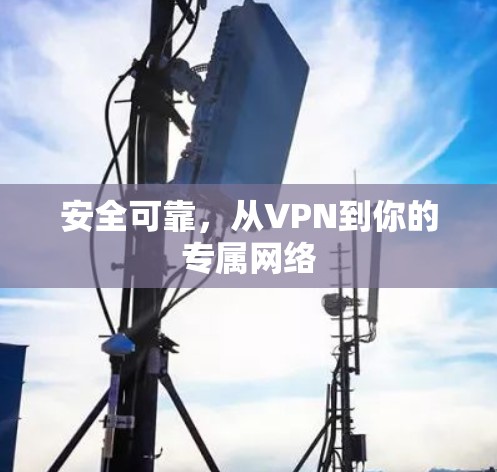 安全可靠，从VPN到你的专属网络