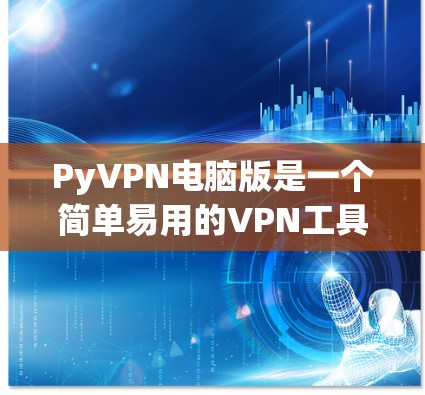 PyVPN电脑版是一个简单易用的VPN工具，适合对网络安全要求不高的用户。以下是使用PyVPN电脑版的步骤指南