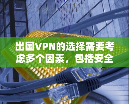 出国VPN的选择需要考虑多个因素，包括安全性、隐私、费用、地区覆盖以及用户的个人需求。以下是一些常见的出国VPN推荐平台，供您参考