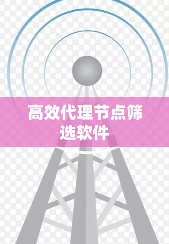 高效代理节点筛选软件