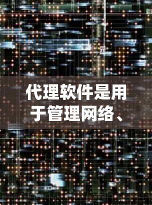 代理软件是用于管理网络、系统或容器的工具，广泛应用于开发、部署和运维。以下是一些常用代理软件的合集，涵盖网络、容器、云平台、框架等不同领域