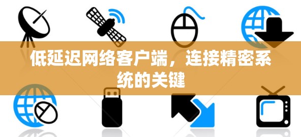 低延迟网络客户端，连接精密系统的关键