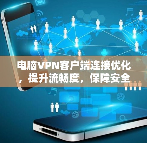 电脑VPN客户端连接优化，提升流畅度，保障安全连接