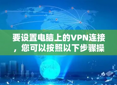 要设置电脑上的VPN连接，您可以按照以下步骤操作