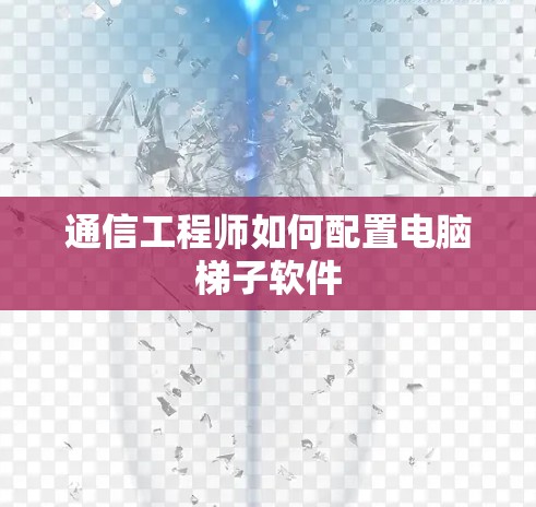 通信工程师如何配置电脑梯子软件