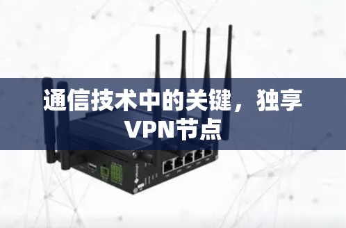 通信技术中的关键，独享VPN节点