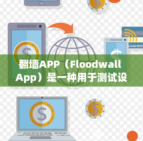 翻墙APP（Floodwall App）是一种用于测试设备是否能正常连接互联网的工具，广泛应用于学习、娱乐和安全测试等领域。以下是对翻墙APP全球网络测试的详细介绍