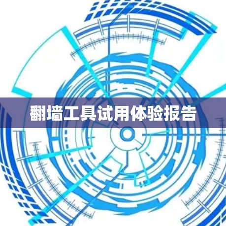 翻墙工具试用体验报告