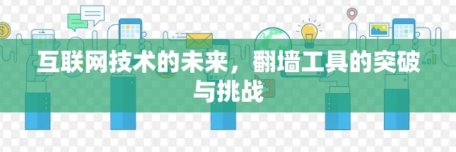 互联网技术的未来，翻墙工具的突破与挑战