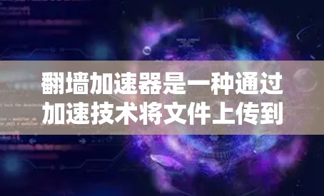 翻墙加速器是一种通过加速技术将文件上传到服务器来加速下载的工具。用户通常会提到以下评价