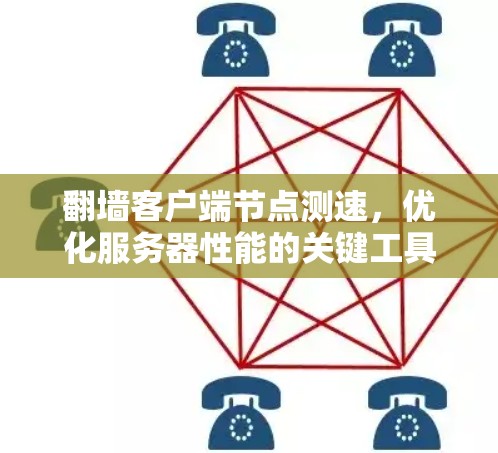 翻墙客户端节点测速，优化服务器性能的关键工具