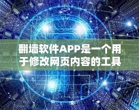 翻墙软件APP是一个用于修改网页内容的工具，通过调整图片、文字、链接等元素，以适应特定场景的需求。以下是对该产品的详细介绍