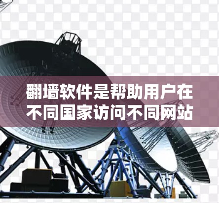 翻墙软件是帮助用户在不同国家访问不同网站的工具,主要功能包括访问本地国家的互联网资源。以下是对翻墙软件的详细分析 翻墙软件是帮助用户在不同国家访问不同网站的工具,主要功能包括访问本地国家的互联网资源。以下是对翻墙软件的详细分析