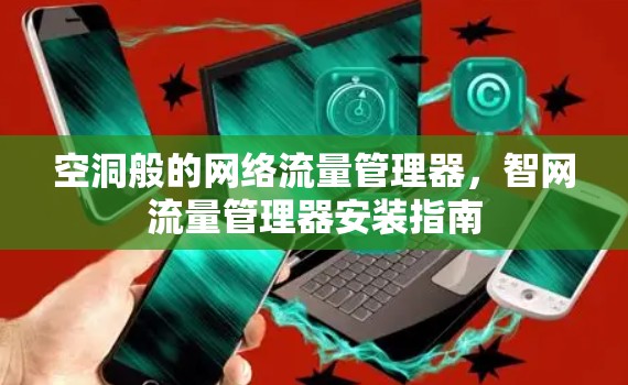 空洞般的网络流量管理器,智网流量管理器安装指南 空洞般的网络流量管理器,智网流量管理器安装指南