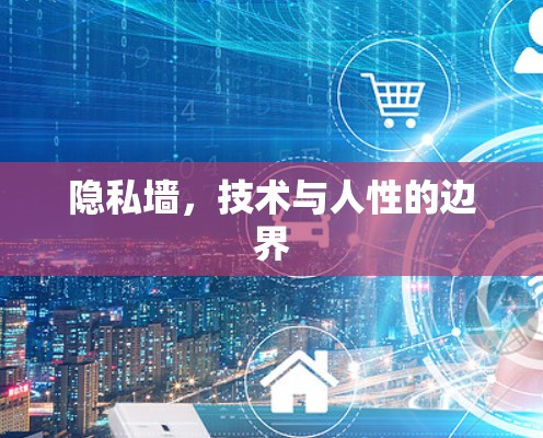 隐私墙,技术与人性的边界 隐私墙,技术与人性的边界