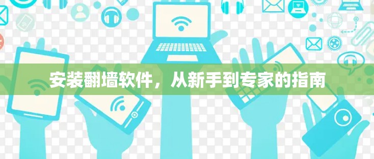 安装翻墙软件,从新手到专家的指南 安装翻墙软件,从新手到专家的指南