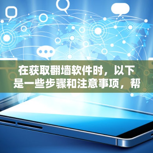 在获取翻墙软件时，以下是一些步骤和注意事项，帮助您顺利完成下载