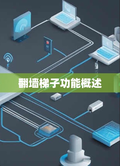 翻墙梯子功能概述 翻墙梯子功能概述