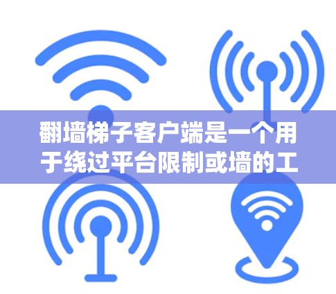 翻墙梯子客户端是一个用于绕过平台限制或墙的工具,通常分为客户端和非客户端两种。为了下载和使用翻墙梯子客户端,您可以按照以下步骤进行 翻墙梯子客户端是一个用于绕过平台限制或墙的工具,通常分为客户端和非客户端两种。为了下载和使用翻墙梯子客户端,您可以按照以下步骤进行