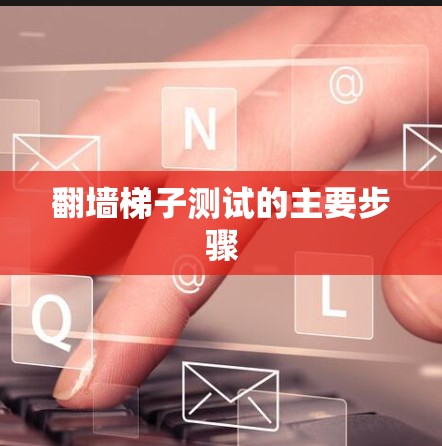 翻墙梯子测试的主要步骤