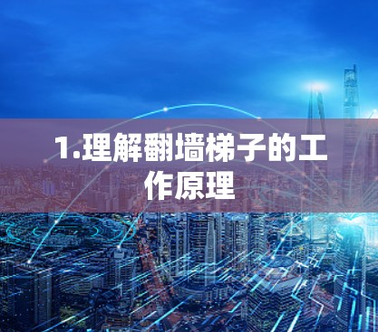 1.理解翻墙梯子的工作原理 1.理解翻墙梯子的工作原理