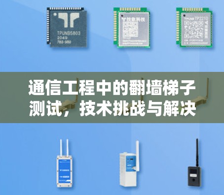 通信工程中的翻墙梯子测试,技术挑战与解决方案 通信工程中的翻墙梯子测试,技术挑战与解决方案