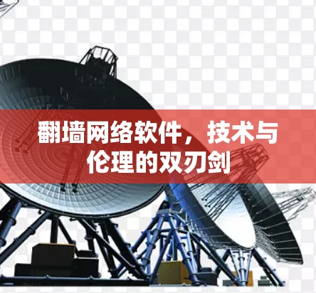 翻墙网络软件，技术与伦理的双刃剑