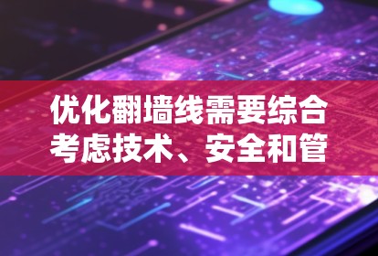 优化翻墙线需要综合考虑技术、安全和管理策略。以下是一些有效的优化方法 优化翻墙线需要综合考虑技术、安全和管理策略。以下是一些有效的优化方法
