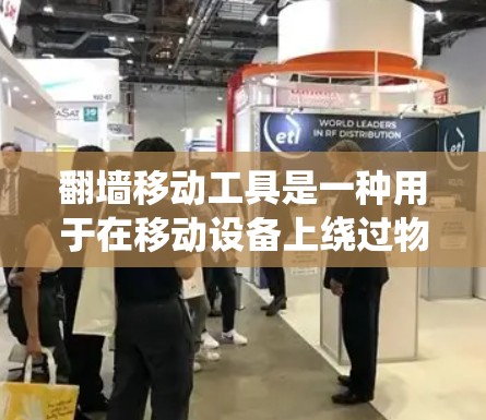 翻墙移动工具是一种用于在移动设备上绕过物理墙访问互联网的设备应用或软件工具。这些工具通过特定的方法或设置实现访问,通常包括搜索应用、浏览器设置等。以下是对该主题的详细总结 翻墙移动工具是一种用于在移动设备上绕过物理墙访问互联网的设备应用或软件工具。这些工具通过特定的方法或设置实现访问,通常包括搜索应用、浏览器设置等。以下是对该主题的详细总结