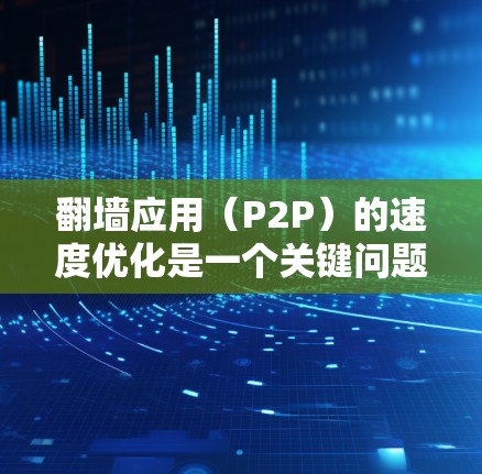 翻墙应用(P2P)的速度优化是一个关键问题,因为翻墙技术通过代理访问请求来减少服务器资源的占用,但同时也增加了网络延迟和响应时间。以下是一些优化方案和建议,帮助提升翻墙应用的速度 翻墙应用(P2P)的速度优化是一个关键问题,因为翻墙技术通过代理访问请求来减少服务器资源的占用,但同时也增加了网络延迟和响应时间。以下是一些优化方案和建议,帮助提升翻墙应用的速度