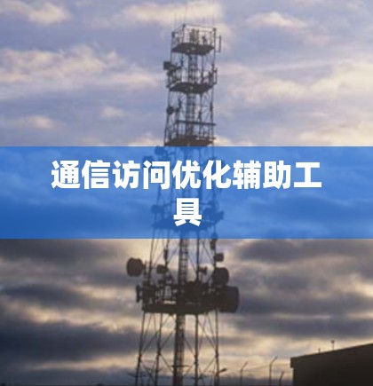 通信访问优化辅助工具