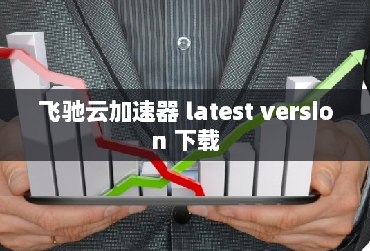 飞驰云加速器 latest version 下载