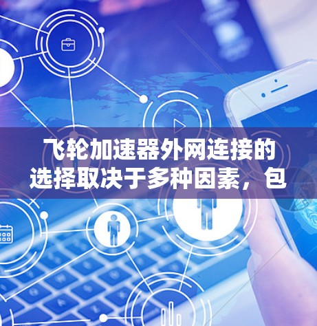 飞轮加速器外网连接的选择取决于多种因素，包括应用场景、安全性和可靠性要求。以下是详细的分析和建议