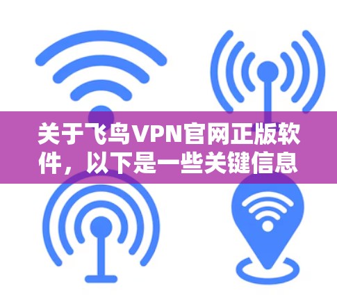 关于飞鸟VPN官网正版软件,以下是一些关键信息和注意事项 关于飞鸟VPN官网正版软件,以下是一些关键信息和注意事项